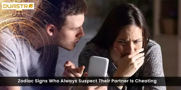 Zodiac Signs Who Always Suspect Their Partner Is Cheating